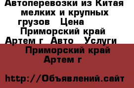 Автоперевозки из Китая мелких и крупных грузов › Цена ­ 100 - Приморский край, Артем г. Авто » Услуги   . Приморский край,Артем г.